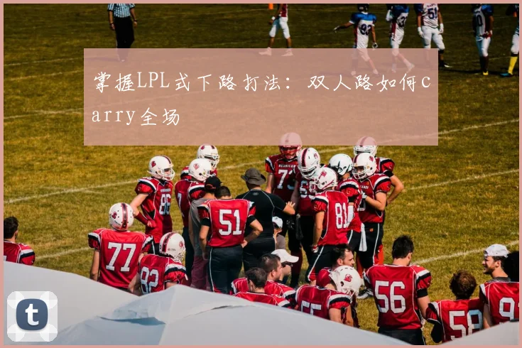 掌握LPL式下路打法：双人路如何carry全场