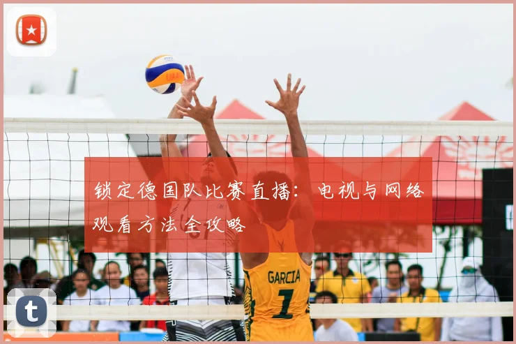 锁定德国队比赛直播:电视与网络观看方法全攻略